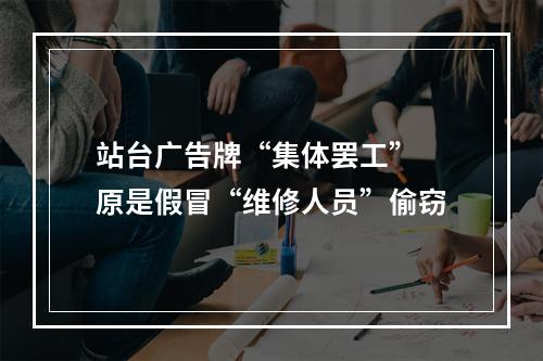 站台广告牌“集体罢工” 原是假冒“维修人员”偷窃