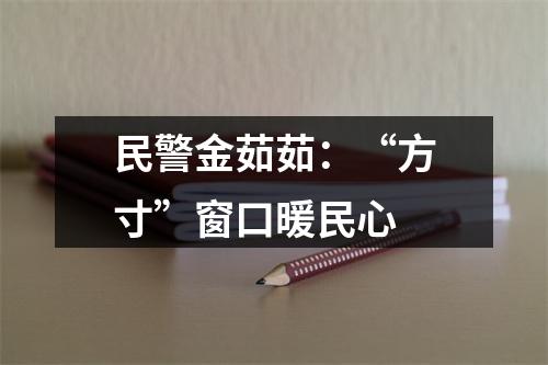 民警金茹茹：“方寸”窗口暖民心