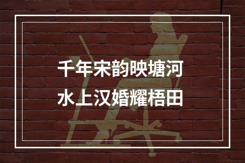 千年宋韵映塘河 水上汉婚耀梧田