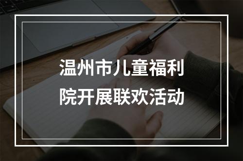 温州市儿童福利院开展联欢活动