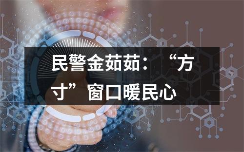 民警金茹茹：“方寸”窗口暖民心