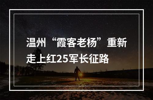 温州“霞客老杨”重新走上红25军长征路