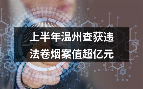 上半年温州查获违法卷烟案值超亿元
