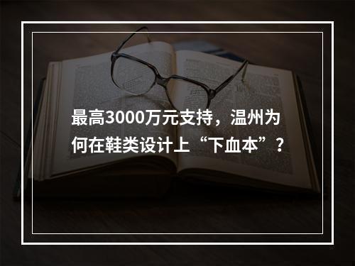 最高3000万元支持，温州为何在鞋类设计上“下血本”？