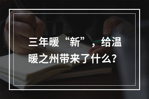 三年暖“新”，给温暖之州带来了什么？