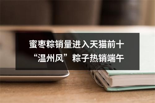 蜜枣粽销量进入天猫前十 “温州风”粽子热销端午