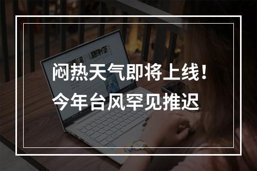 闷热天气即将上线！今年台风罕见推迟
