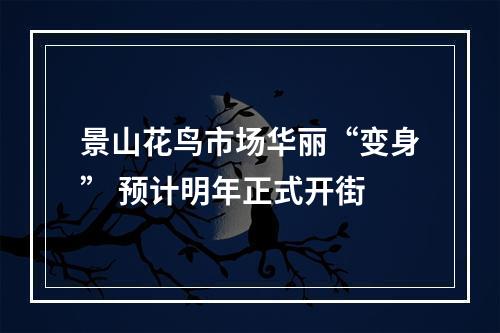景山花鸟市场华丽“变身” 预计明年正式开街