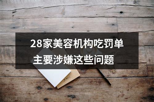 28家美容机构吃罚单 主要涉嫌这些问题