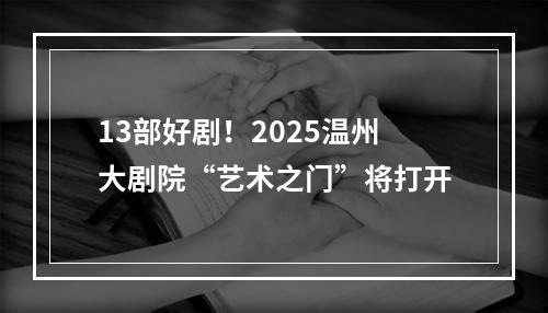 13部好剧！2025温州大剧院“艺术之门”将打开