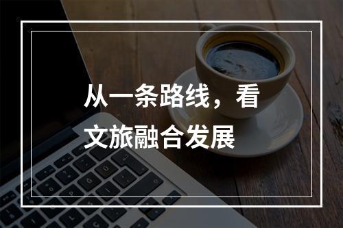 从一条路线，看文旅融合发展