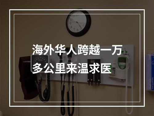 海外华人跨越一万多公里来温求医