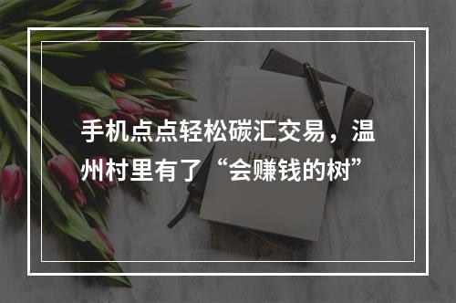 手机点点轻松碳汇交易，温州村里有了“会赚钱的树”