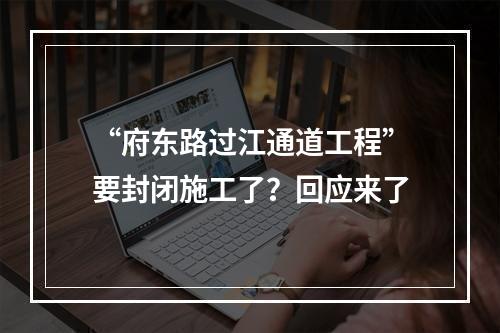 “府东路过江通道工程”要封闭施工了？回应来了