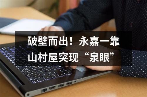 破壁而出！永嘉一靠山村屋突现“泉眼”