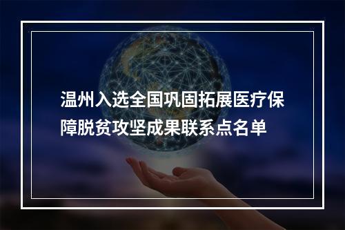 温州入选全国巩固拓展医疗保障脱贫攻坚成果联系点名单