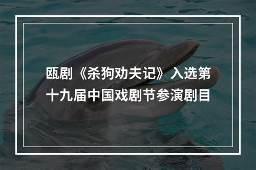 瓯剧《杀狗劝夫记》入选第十九届中国戏剧节参演剧目