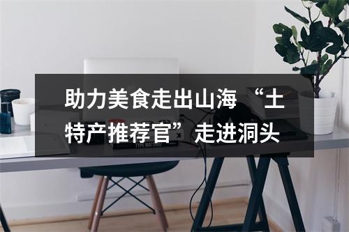 助力美食走出山海 “土特产推荐官”走进洞头