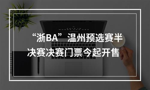 “浙BA”温州预选赛半决赛决赛门票今起开售