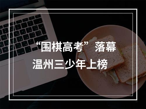 “围棋高考”落幕 温州三少年上榜