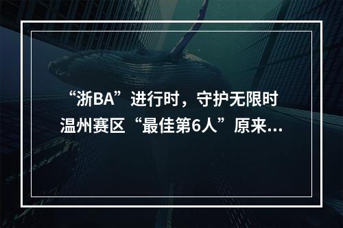 “浙BA”进行时，守护无限时 温州赛区“最佳第6人”原来这么强