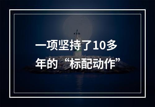 一项坚持了10多年的“标配动作”