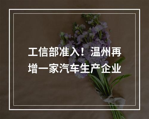工信部准入！温州再增一家汽车生产企业