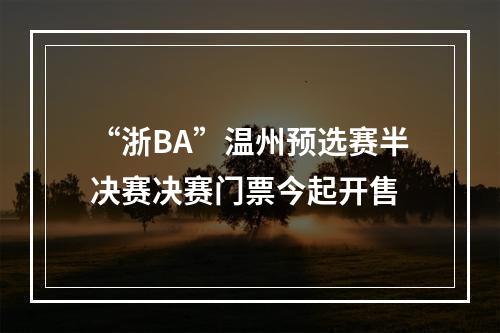 “浙BA”温州预选赛半决赛决赛门票今起开售