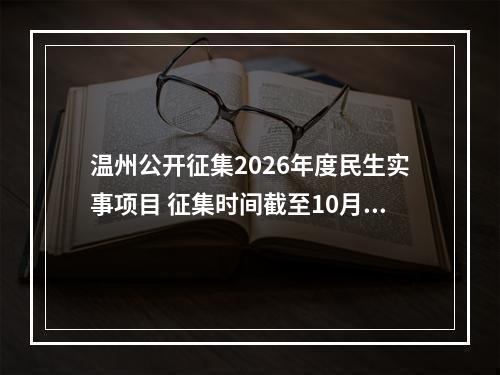 温州公开征集2026年度民生实事项目 征集时间截至10月31日