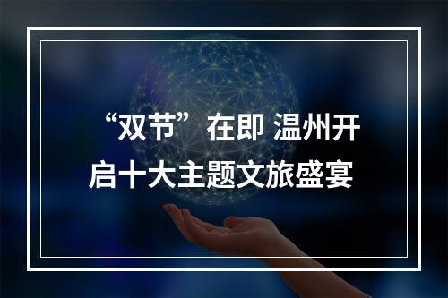 “双节”在即 温州开启十大主题文旅盛宴