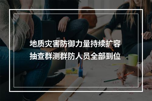 地质灾害防御力量持续扩容 抽查群测群防人员全部到位