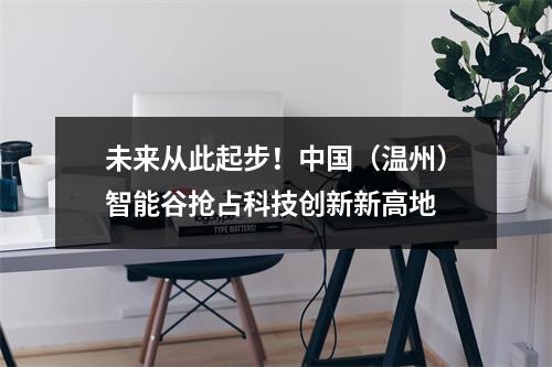 未来从此起步！中国（温州）智能谷抢占科技创新新高地