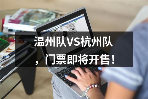 温州队VS杭州队，门票即将开售！