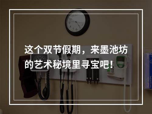 这个双节假期，来墨池坊的艺术秘境里寻宝吧！