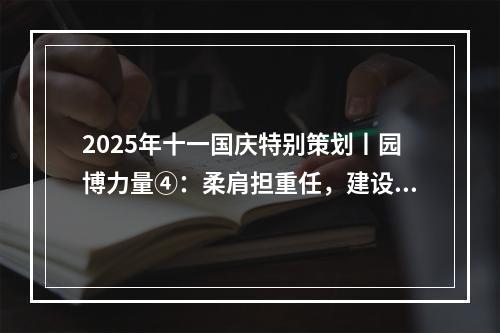 2025年十一国庆特别策划丨园博力量④：柔肩担重任，建设热土上的铿锵玫瑰！