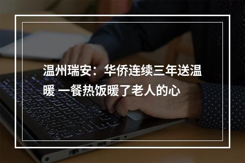 温州瑞安：华侨连续三年送温暖 一餐热饭暖了老人的心