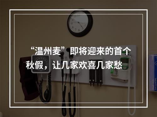 “温州麦”即将迎来的首个秋假，让几家欢喜几家愁