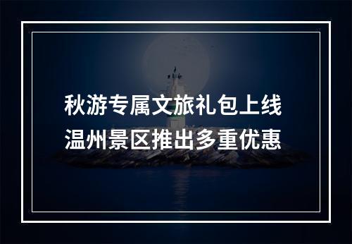 秋游专属文旅礼包上线 温州景区推出多重优惠