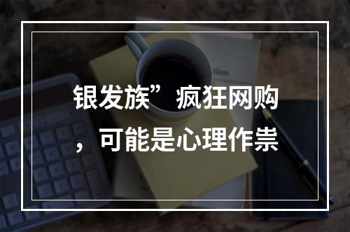 银发族”疯狂网购，可能是心理作祟