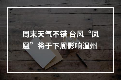 周末天气不错 台风“凤凰”将于下周影响温州