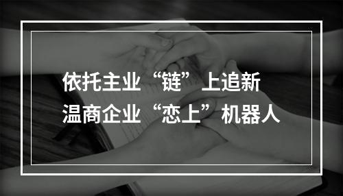 依托主业“链”上追新 温商企业“恋上”机器人