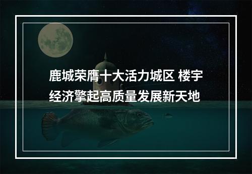 鹿城荣膺十大活力城区 楼宇经济擎起高质量发展新天地