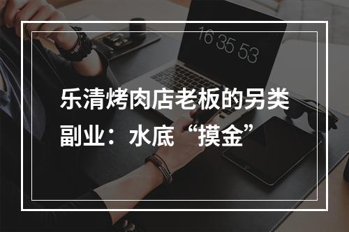 乐清烤肉店老板的另类副业：水底“摸金”