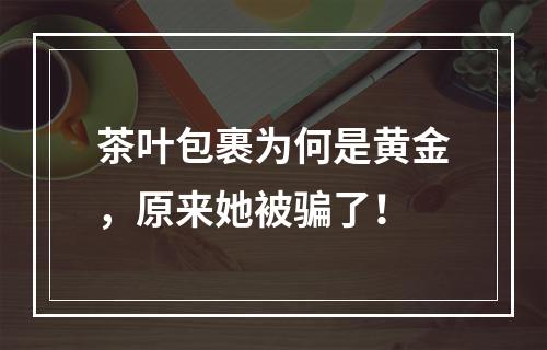 茶叶包裹为何是黄金，原来她被骗了！