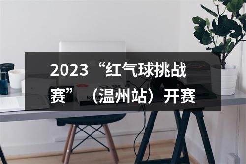 2023“红气球挑战赛”（温州站）开赛