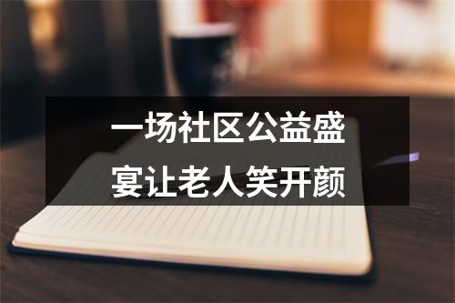 一场社区公益盛宴让老人笑开颜