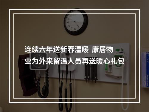 连续六年送新春温暖  康居物业为外来留温人员再送暖心礼包