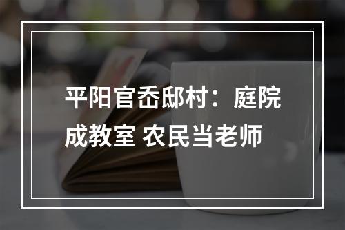 平阳官岙邸村：庭院成教室 农民当老师