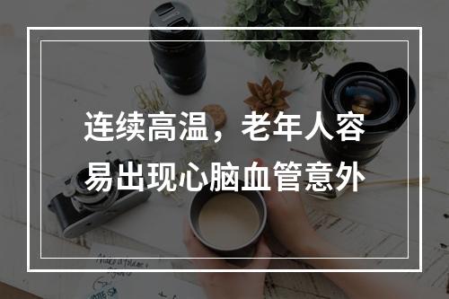 连续高温，老年人容易出现心脑血管意外