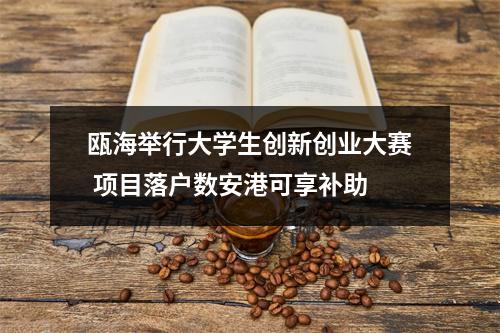 瓯海举行大学生创新创业大赛 项目落户数安港可享补助